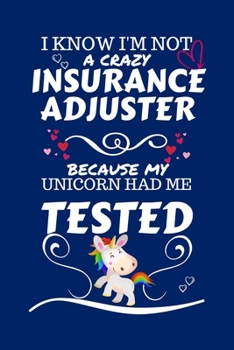 I Know I'm Not A Crazy Insurance Adjuster Because My Unicorn Had Me Tested: Perfect Gag Gift For An Insurance Adjuster Who 100% Isn't Crazy! | Blank ... | Job | Humour and Banter | Birthday| Hen