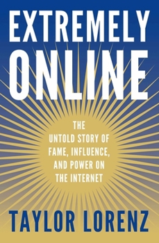 Hardcover Extremely Online: The Untold Story of Fame, Influence, and Power on the Internet Book