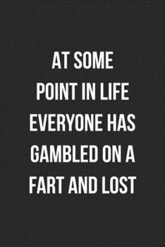 Paperback At Some Point In life Everyone Has Gambled On A Fart And Lost: Funny Blank Lined Journal Novelty Gag Gift For Adults Book