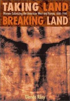 Paperback Taking Land, Breaking Land: Women Colonizing the American West and Kenya, 1840-1940 Book