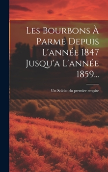 Hardcover Les Bourbons À Parme Depuis L'année 1847 Jusqu'a L'année 1859... [French] Book
