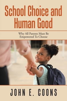 Paperback School Choice and Human Good: Why All Parents Must Be Empowered to Choose Book