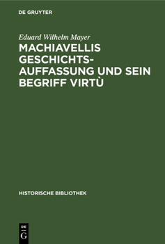 Hardcover Machiavellis Geschichtsauffassung Und Sein Begriff Virtù: Studien Zu Seiner Historik [German] Book