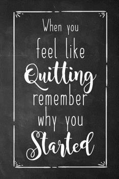 Paperback When You Feel Like Quitting Remember Why You Started: Blank Lined Notebook for Writing/ 120 pages/ 6x9 Book