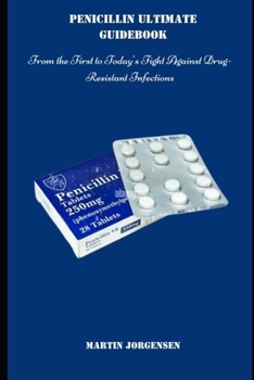 Paperback Penicillin Utimate Guidebook: From the First Antibiotic to Today's Fight Against Drug-Resistant Infections Book