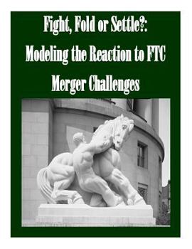 Paperback Fight, Fold or Settle?: Modeling the Reaction to FTC Merger Challenges Book
