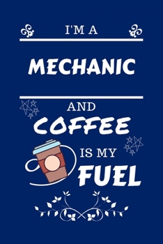 Paperback I'm A Mechanic And Coffee Is My Fuel: Perfect Gag Gift For A Mechanic Who Loves Their Coffee - Blank Lined Notebook Journal - 100 Pages 6 x 9 Format - Book