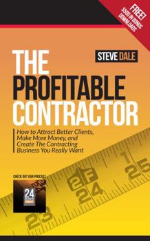 Paperback The Profitable Contractor: How to Attract Better Clients, Make More Money, and Create the Contracting Business You Really Want Book