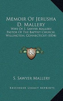 Paperback Memoir Of Jerusha D. Mallery: Wife Of S. Sawyer Mallery, Pastor Of The Baptist Church, Willington, Connecticut (1834) Book