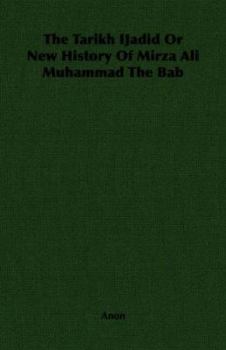 Paperback The Tarikh Ijadid or New History of Mirza Ali Muhammad the Bab Book