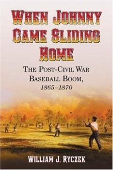 Paperback When Johnny Came Sliding Home: The Post-Civil War Baseball Boom, 1865-1870 Book