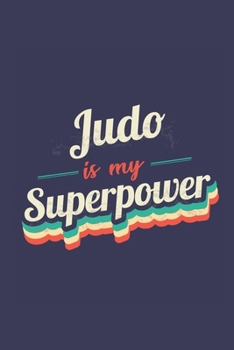 Judo Is My Superpower: A 6x9 Inch Softcover Diary Notebook With 110 Blank Lined Pages. Funny Vintage Judo Journal to write in. Judo Gift and SuperPower Retro Design Slogan