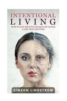 Paperback Intentional Living - How To NOT Die WIth Regrets By Living A Life That Matters Book