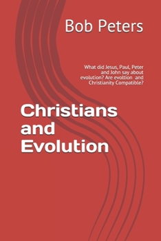Paperback Christians and Evolution: Most Christians Think Evolution and Christianity are Compatable. What Did Jesus, Paul, Peter and John Say? What Does t Book