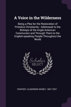 Paperback A Voice in the Wilderness: Being a Plea for the Restoration of Primitive Christianity: Addressed to the Bishops of the Anglo-American Communion a Book