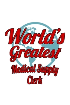World's Greatest Medical Supply Clerk: Creative Medical Supply Clerk Notebook, Medical Supply Assistant Journal Gift, Diary, Doodle Gift or Notebook | 6 x 9 Compact Size, 109 Blank Lined Pages