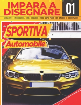 Paperback Impara a Disegnare Automobile Sportiva 01: Educativo e interessante, come disegnare passo dopo passo per bambini e principianti!: Disegna fantastici v [Italian] Book