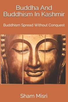 Paperback Buddha And Buddhism In Kashmir: Buddhism Spread Without Conquest Book