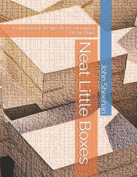 Neat Little Boxes: A Christian Life Begins At The Disruption Of Our Plans