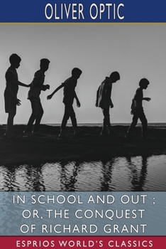 In School And Out: Or The Conquest Of Richard Grant, A Story For Young People - Book #2 of the Woodville