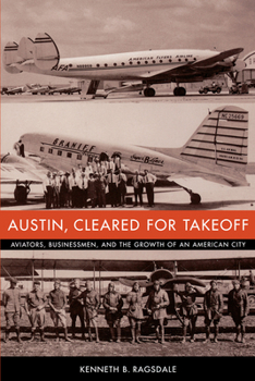 Paperback Austin, Cleared for Takeoff: Aviators, Businessmen, and the Growth of an American City Book
