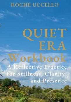 Quiet Era Workbook: A Reflective Practice for Stillness, Clarity, and Presence