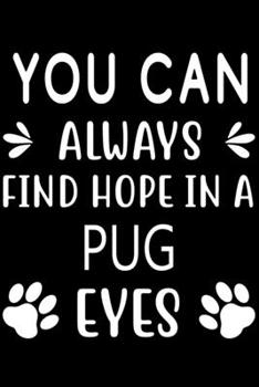 You can always find Hope in a Pug eyes: Cute Pug Lined journal Notebook, Great Accessories & Gift Idea for Pug Owner & Lover. Lined journal Notebook With An Inspirational Quote.