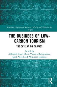 The Business of Low-Carbon Tourism: The Case of the Tropics (Routledge Advances in Business, Industry and Trade in the Tropics)