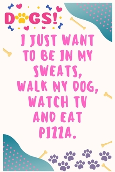 Paperback I just want to be in my sweats, walk my dog, watch TV and eat pizza: Journal Notebook for Dog Lover 6&#8242; x 9&#8242;, 100 Lined pages Book