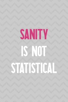 Sanity Is Not Statistical: Notebook Journal Composition Blank Lined Diary Notepad 120 Pages Paperback Grey Texture Sanity