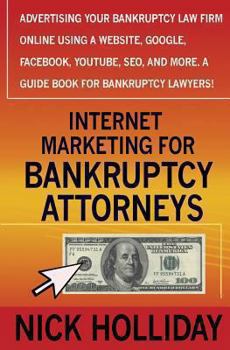 Paperback Internet Marketing for Bankruptcy Attorneys: Advertising Your Bankruptcy Law Firm Online Using a Website, Google, Facebook, YouTube, SEO, and More. A Guide Book for Bankruptcy Lawyers! Book