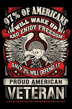 97 Percent Of Americans Will Wake Up And Enjoy Freedom Only 3 Percent Will Defend It Pround American Veteran: USA Pride and Army Veterans Appreciation ... Who Are Proud to Call Themselves American.