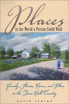 Hardcover Places in the World a Person Could Walk: Family, Stories, Home, and Place in the Texas Hill Country Book