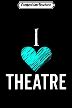 Composition Notebook: I Love Theatre Heart Broadway Musical Acting Christmas  Journal/Notebook Blank Lined Ruled 6x9 100 Pages
