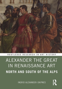 Hardcover Alexander the Great in Renaissance Art: North and South of the Alps Book