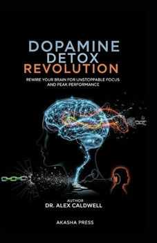 Dopamine Detox Revolution: Rewire Your Brain for Unstoppable Focus and Peak Performance