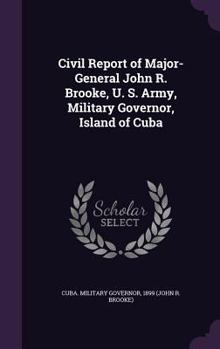Civil Report of Major-General John R. Brooke, U. S. Army, Military Governor, Island of Cuba