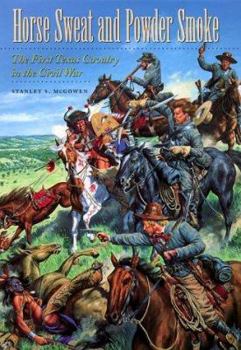 Hardcover Horse Sweat and Powder Smoke: The First Texas Cavalry in the Civil War (Volume 66) (Williams-Ford Texas A&M University Military History Series) Book
