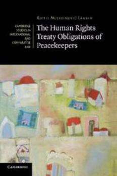 The Human Rights Treaty Obligations of Peacekeepers - Book  of the Cambridge Studies in International and Comparative Law