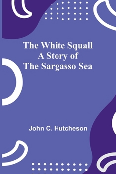 The White Squall: A Story of the Sargasso Sea
