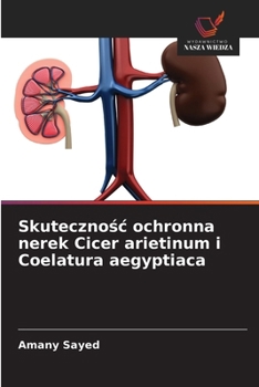 Skutecznosc ochronna nerek Cicer arietinum i Coelatura aegyptiaca (Polish Edition)