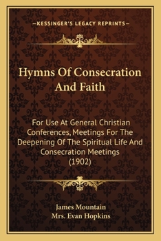 Paperback Hymns Of Consecration And Faith: For Use At General Christian Conferences, Meetings For The Deepening Of The Spiritual Life And Consecration Meetings Book