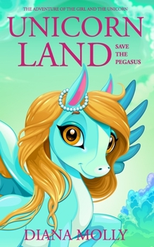 Unicorn land : Save the Pegasus: Magical Adventure, Friendship, Grow up, Fantasy books for girls ages 8-12