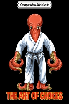 Composition Notebook: Funny Octopus - Art of Chokes- Brazilian Jiu-Jitsu BJJ Gift  Journal/Notebook Blank Lined Ruled 6x9 100 Pages