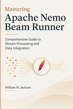 Paperback Mastering Apache Nemo Beam Runner: Comprehensive Guide to Stream Processing and Data Integration Book