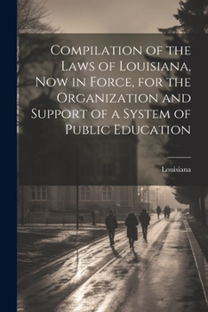 Paperback Compilation of the Laws of Louisiana, now in Force, for the Organization and Support of a System of Public Education Book