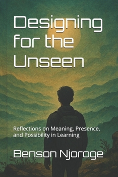 Paperback Designing for the Unseen: Reflections on Meaning, Presence, and Possibility in Learning Book