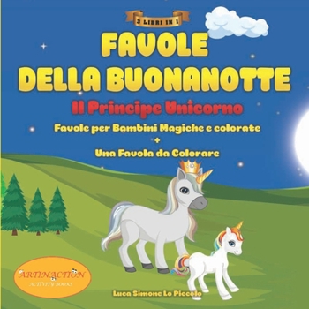 Favole della Buonanotte "Il Principe Unicorno": 3 Libri in Uno, Favole Per Bambini, Magiche e Colorate + 1 Favola da Colorare