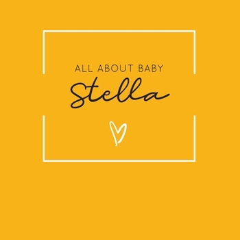 Paperback All About Baby Stella: The Perfect Personalized Keepsake Journal for Baby's First Year - Great Baby Shower Gift [Soft Mustard Yellow] Book