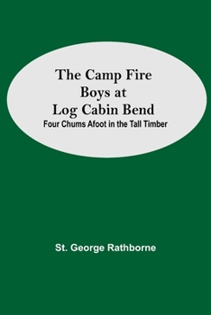 Paperback The Camp Fire Boys At Log Cabin Bend; Four Chums Afoot In The Tall Timber Book